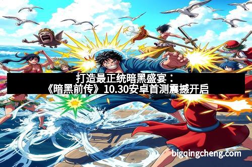 打造最正统暗黑盛宴：《暗黑前传》10.30安卓首测震撼开启